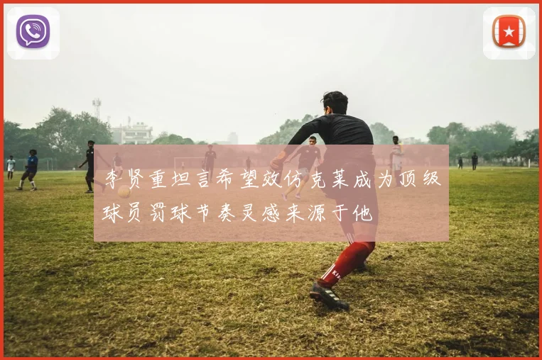 李贤重坦言希望效仿克莱成为顶级球员罚球节奏灵感来源于他