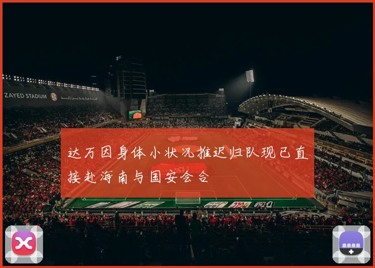 达万因身体小状况推迟归队现已直接赴海南与国安会合
