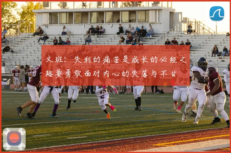 文班：失利的痛苦是成长的必经之路要勇敢面对内心的失落与不甘
