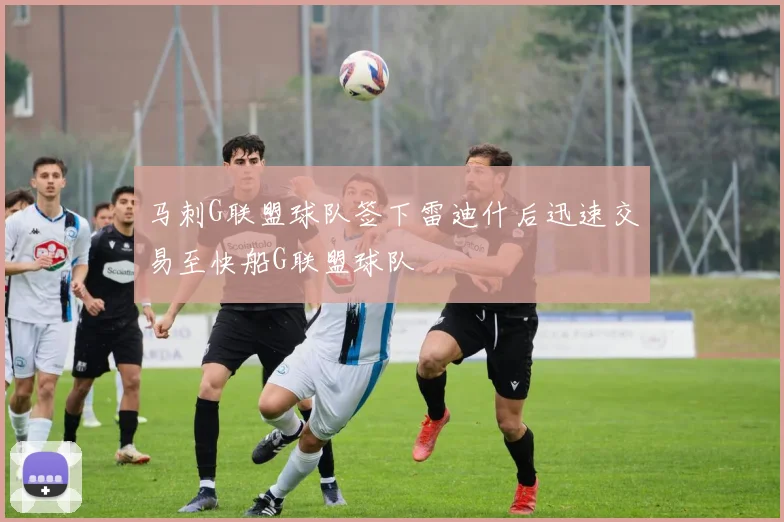 马刺G联盟球队签下雷迪什后迅速交易至快船G联盟球队