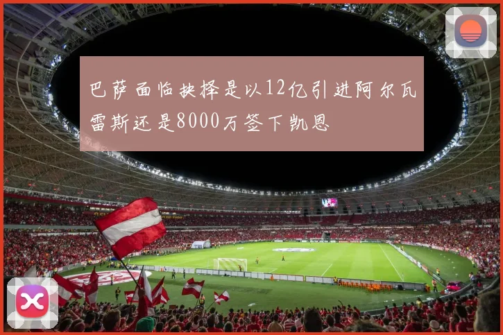 巴萨面临抉择是以12亿引进阿尔瓦雷斯还是8000万签下凯恩
