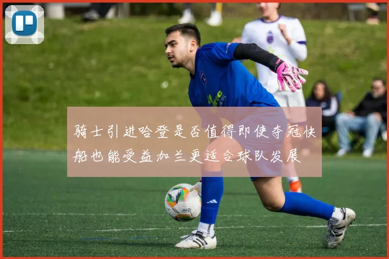骑士引进哈登是否值得即使夺冠快船也能受益加兰更适合球队发展